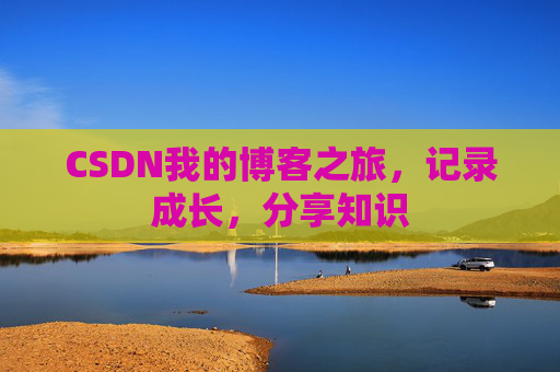CSDN我的博客之旅，记录成长，分享知识